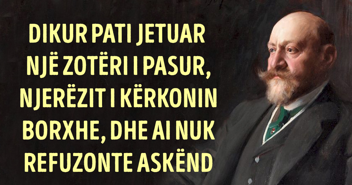 “Kur do ta shlyesh borxhin, në këtë jetë, apo në jetën tjetër?”, i pyeste ai të gjithë… “Në jetën tjetër”, thonin disa dhe qeshnin…