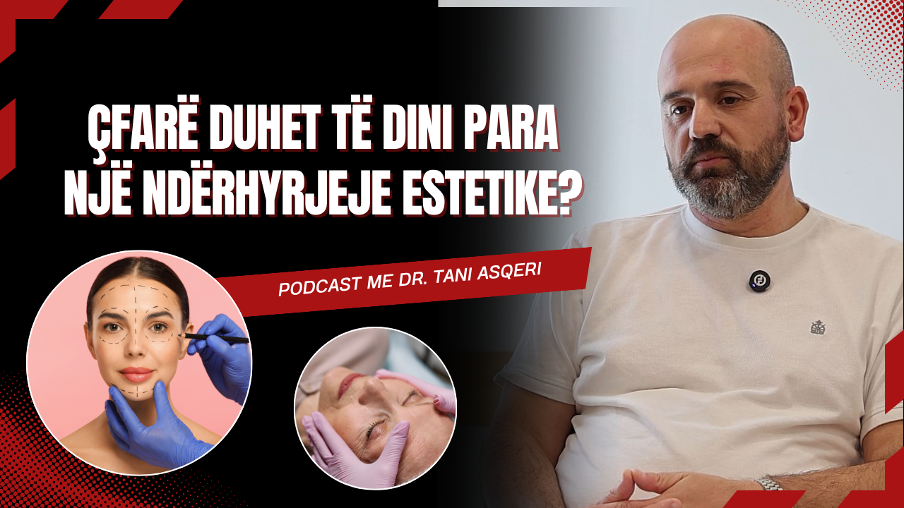 Çfarë duhet të dini para një ndërhyrjeje estetike? | Podcast me Dr. Tani Asqeri